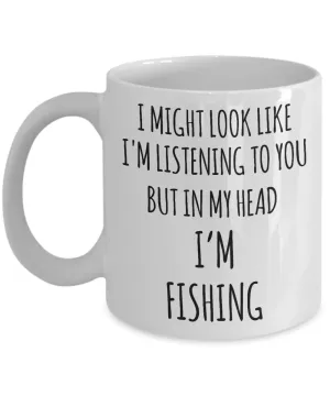 Funny Fishing Mug I Might Look Like I'm Listening But In My Head I'm Fishing Coffee Cup