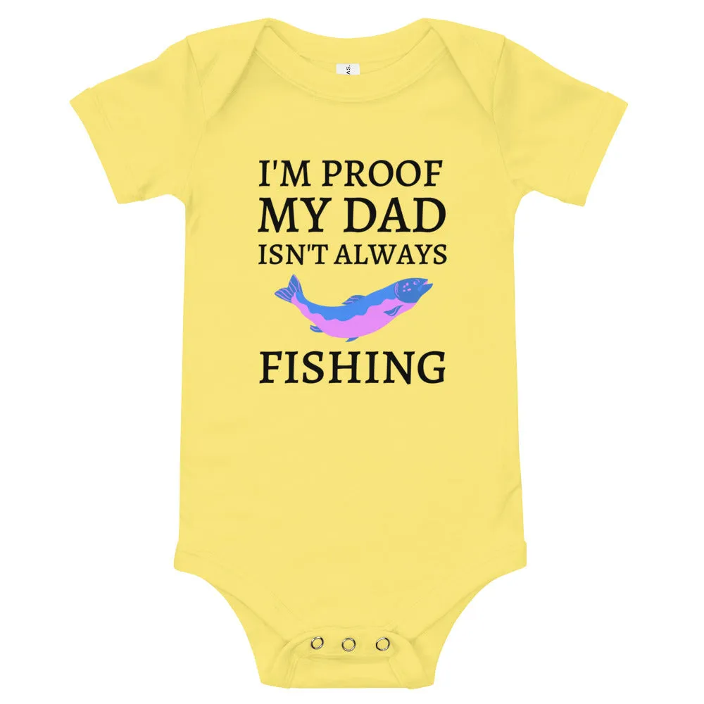 I'm Proof My Dad Isn't Always Fishing Baby Onesie