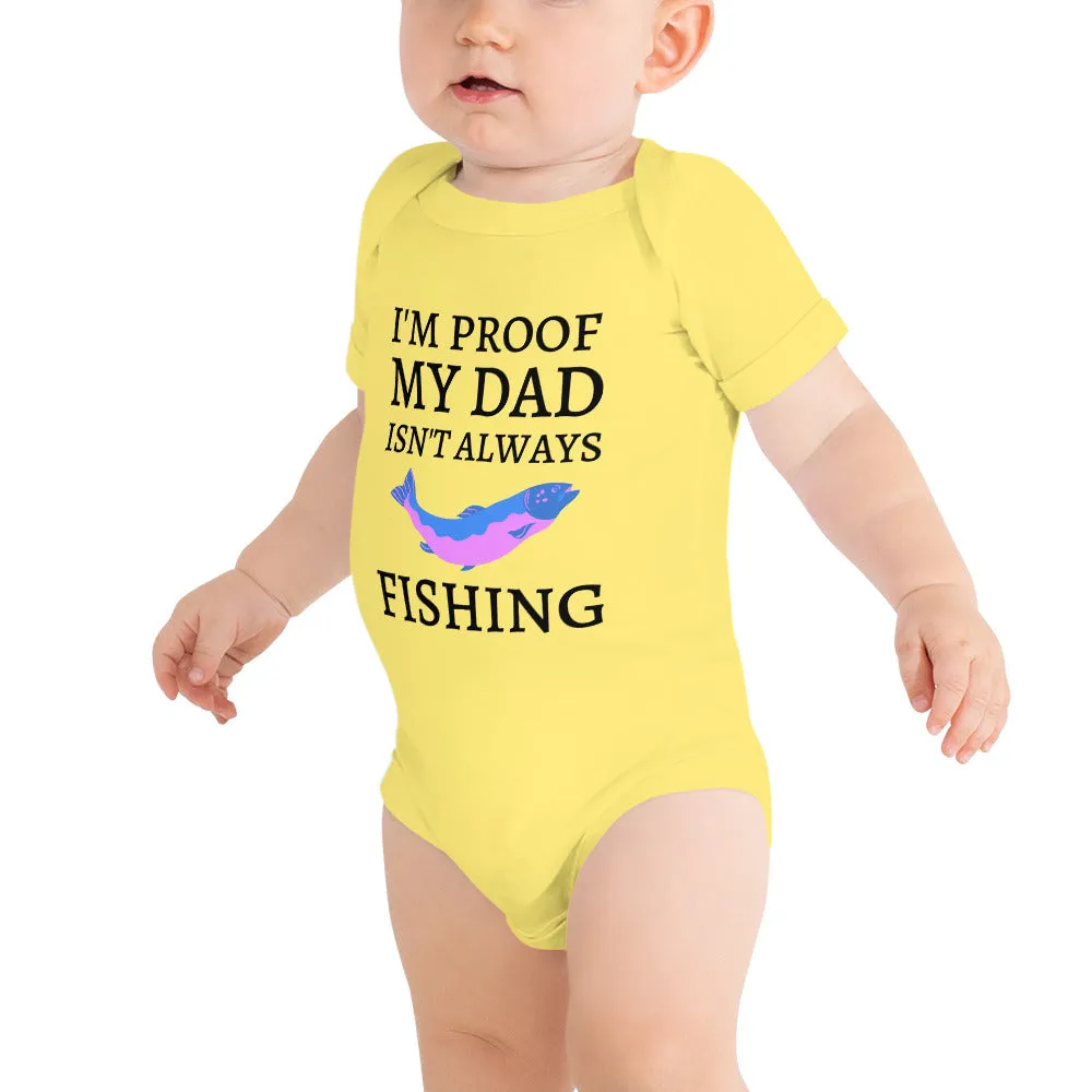 I'm Proof My Dad Isn't Always Fishing Baby Onesie