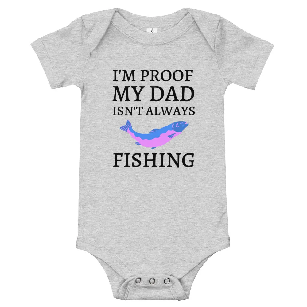 I'm Proof My Dad Isn't Always Fishing Baby Onesie