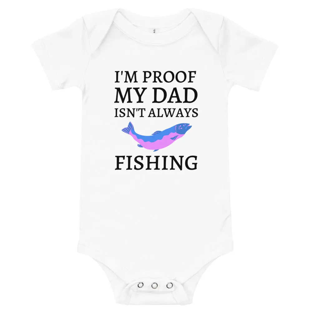 I'm Proof My Dad Isn't Always Fishing Baby Onesie