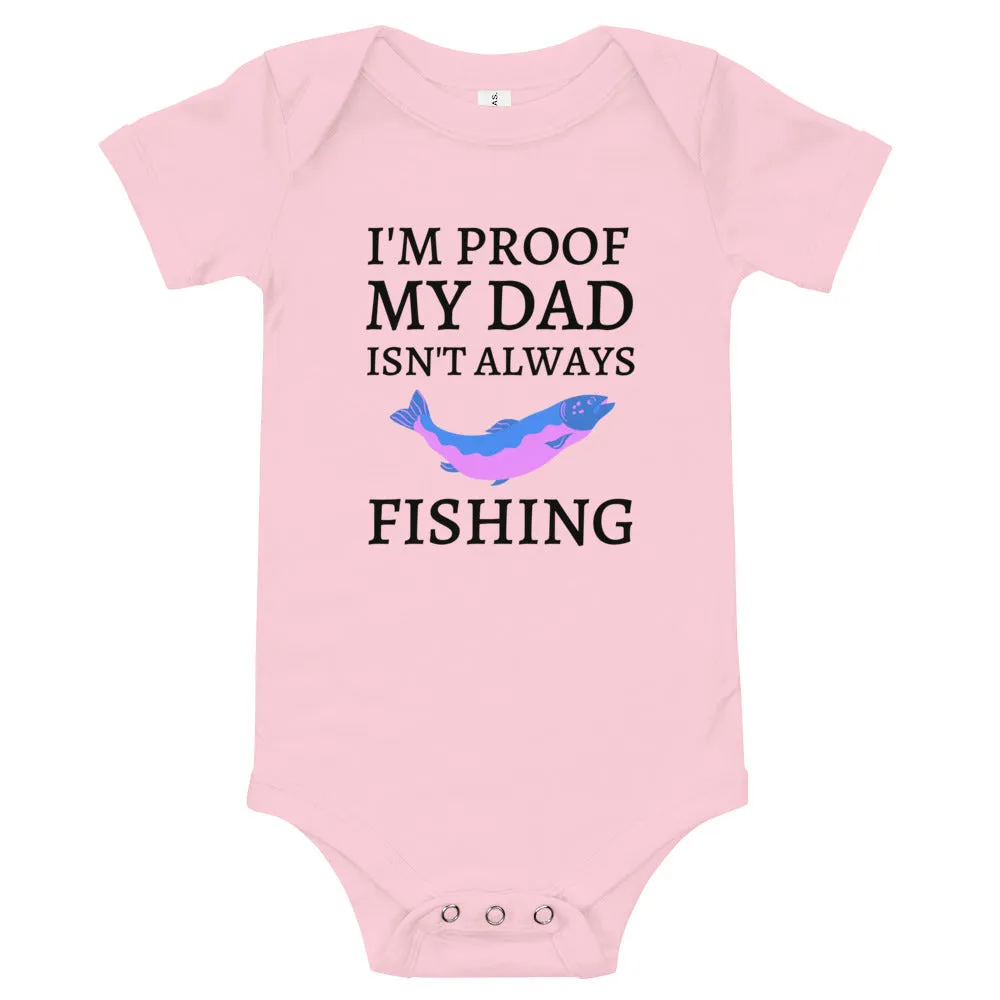 I'm Proof My Dad Isn't Always Fishing Baby Onesie